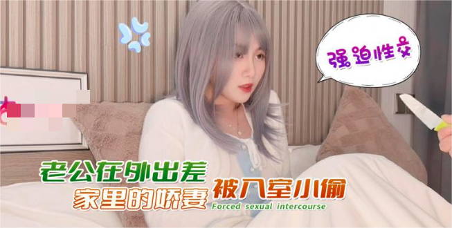 美酱-老公在外出差家里娇妻被入室小偷强迫性交 633M