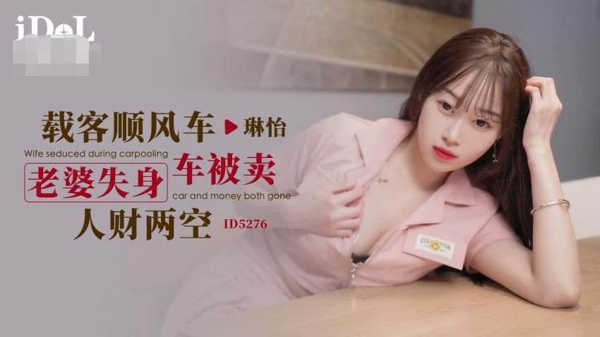 爱豆传媒 ID-5276《载客顺风车》老婆失身车被卖人才两空-琳怡 542M
