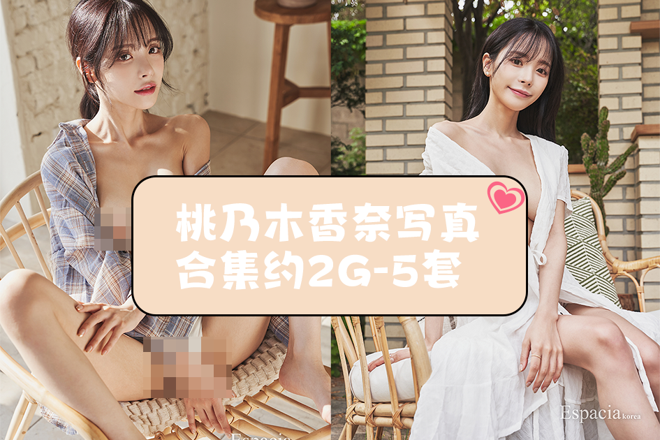 桃乃木香奈Espacia Korea]写真合集-约2G