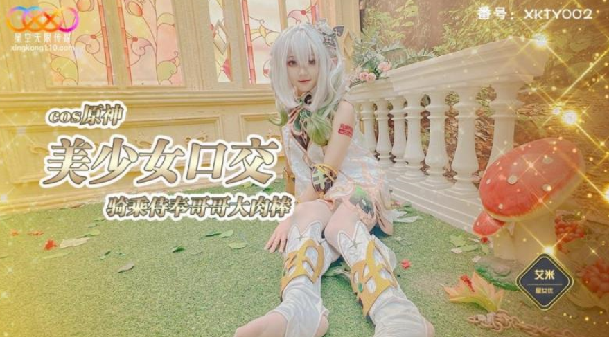 星空传媒XKTY002COS原神美少女口交骑乘侍奉哥哥780m