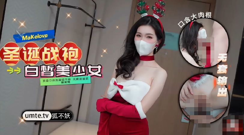 狐不妖_哥哥喜欢我的圣诞战袍吗_口技施展_白皙美少女顶级口技施展吸不停_无套抽插肥嫩美臀